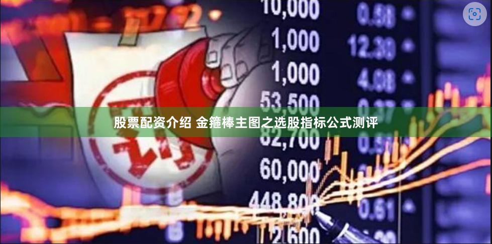 股票配资介绍 金箍棒主图之选股指标公式测评