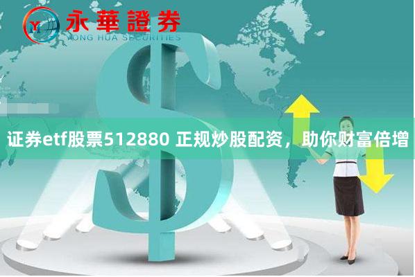 证券etf股票512880 正规炒股配资，助你财富倍增
