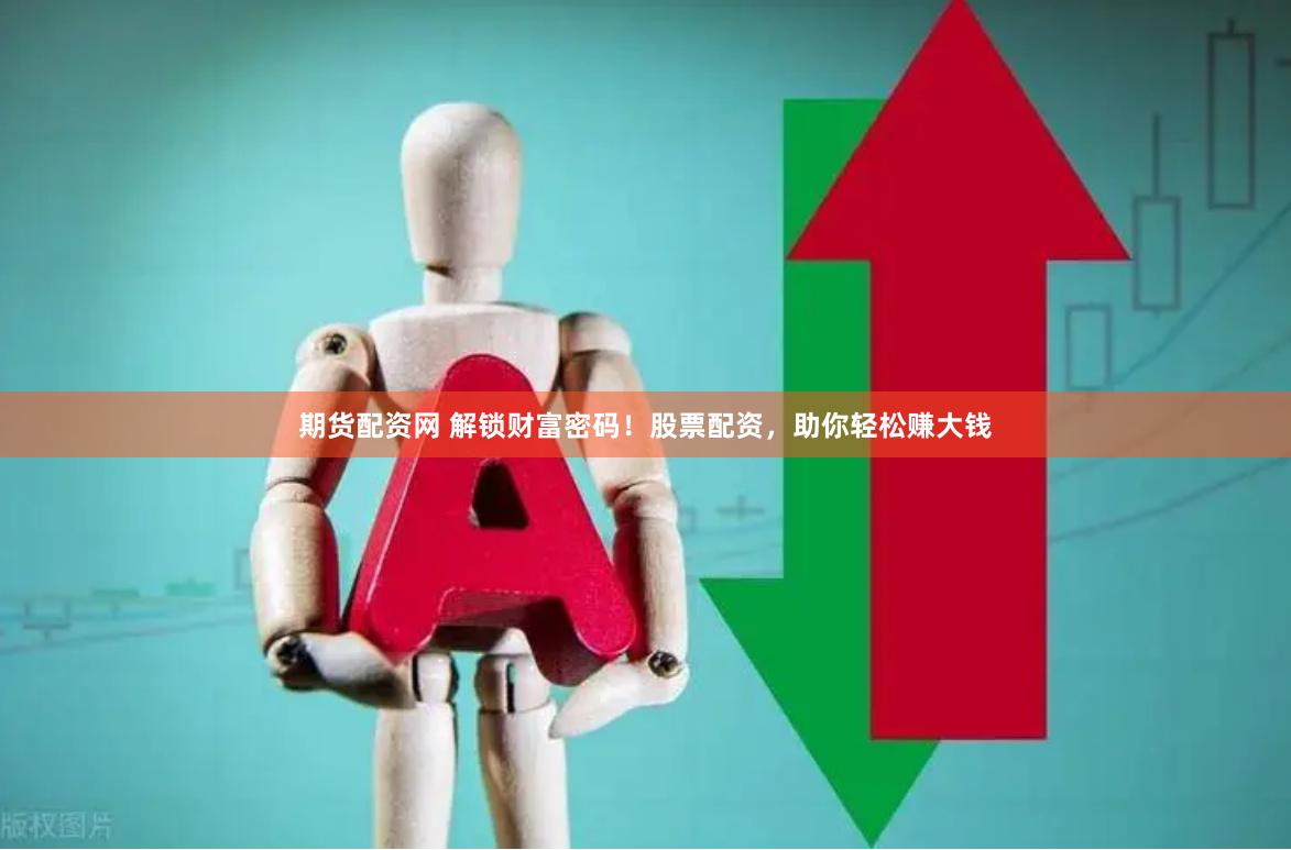 期货配资网 解锁财富密码！股票配资，助你轻松赚大钱